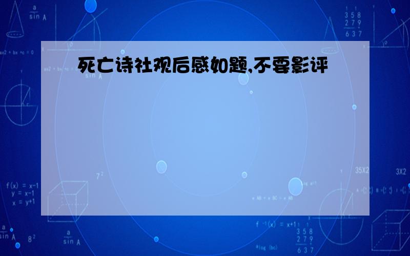 死亡诗社观后感如题,不要影评