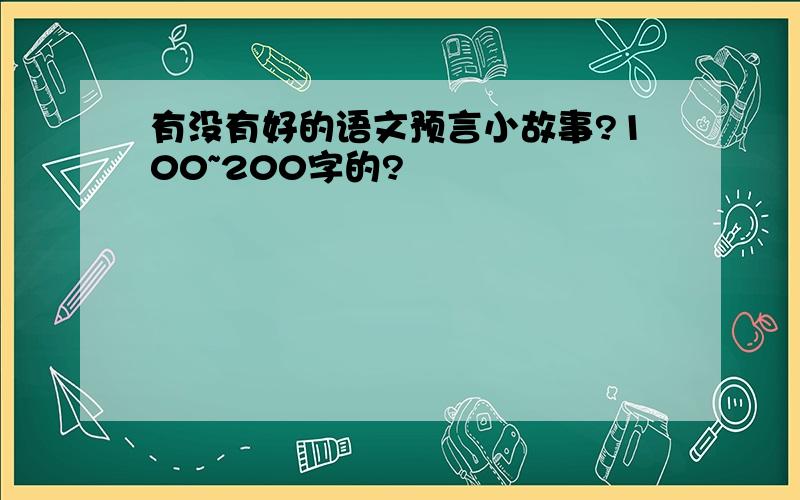 有没有好的语文预言小故事?100~200字的?