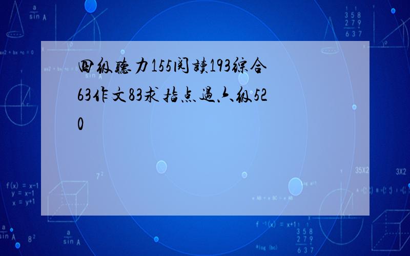 四级听力155阅读193综合63作文83求指点过六级520