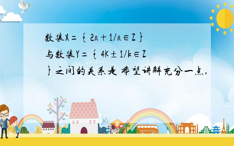 数集X={2n+1/n∈Z}与数集Y={4K±1/k∈Z}之间的关系是 希望讲解充分一点,