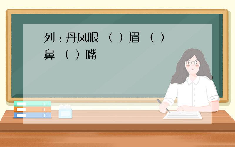 列：丹凤眼 （ ）眉 （ ）鼻 （ ）嘴