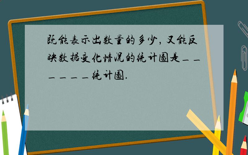 既能表示出数量的多少，又能反映数据变化情况的统计图是______统计图．