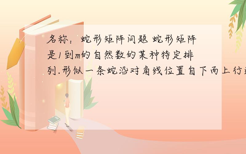 名称：蛇形矩阵问题 蛇形矩阵是1到m的自然数的某种特定排列.形似一条蛇沿对角线位置自下而上行进增长.