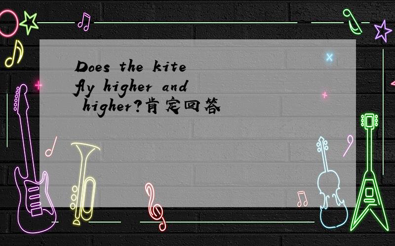 Does the kite fly higher and higher?肯定回答