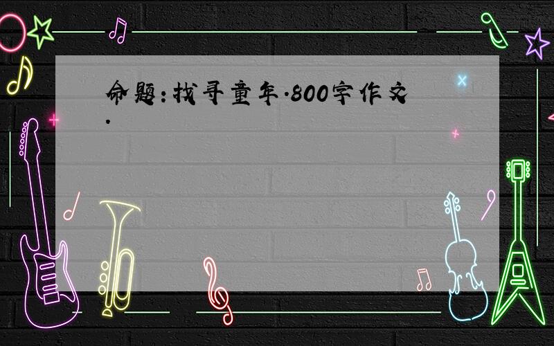 命题：找寻童年.800字作文.