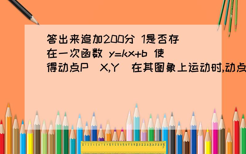 答出来追加200分 1是否存在一次函数 y=kx+b 使得动点P(X,Y)在其图象上运动时,动点Q(X+2Y,X-Y)也