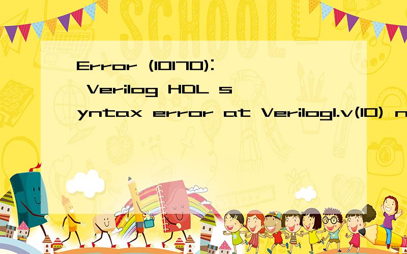 Error (10170): Verilog HDL syntax error at Verilog1.v(10) ne