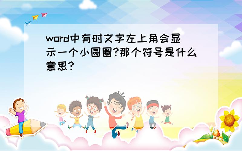 word中有时文字左上角会显示一个小圆圈?那个符号是什么意思?