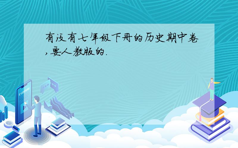 有没有七年级下册的历史期中卷,要人教版的.