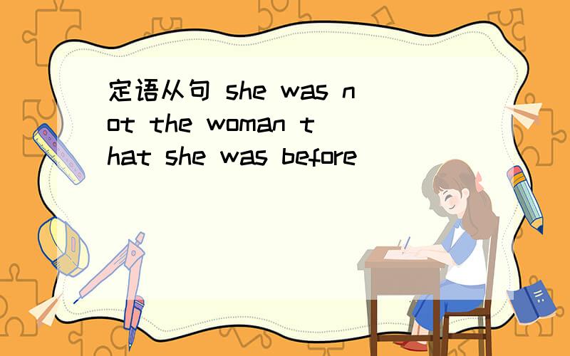 定语从句 she was not the woman that she was before