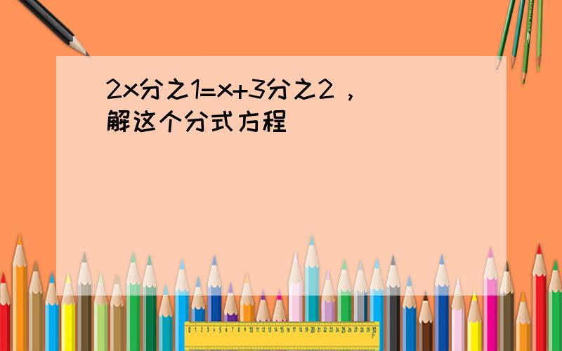 2x分之1=x+3分之2 ,解这个分式方程