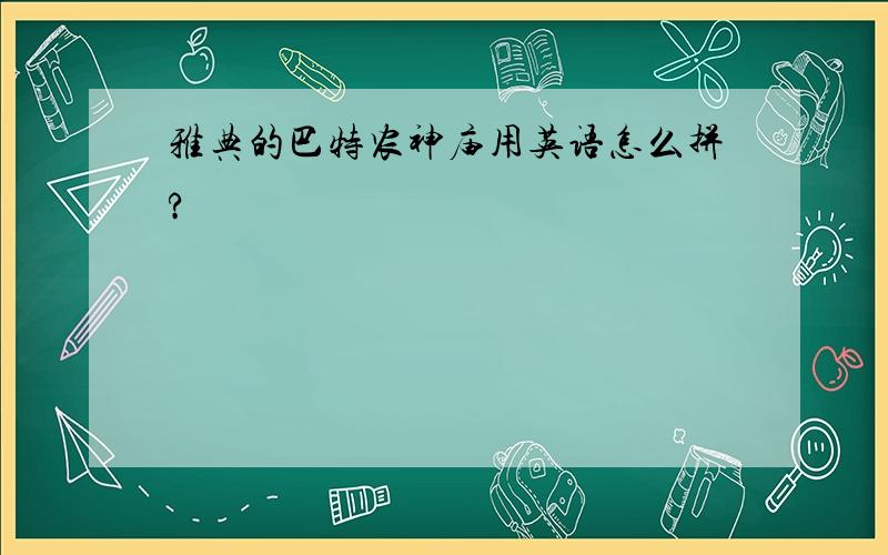 雅典的巴特农神庙用英语怎么拼?