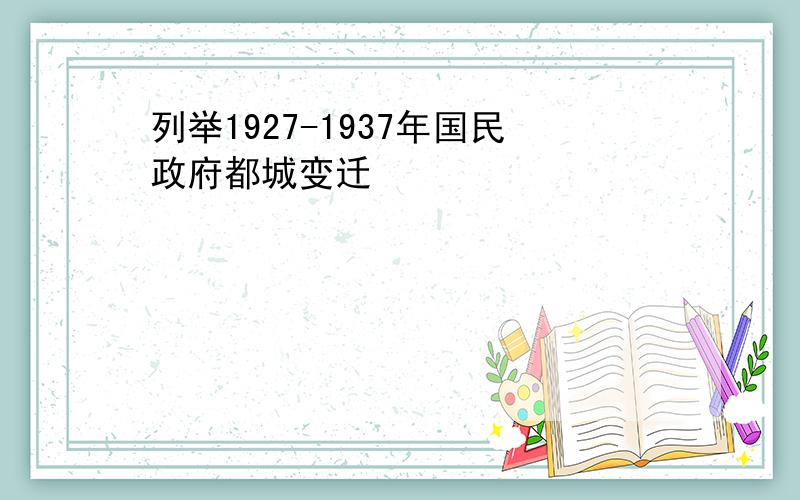 列举1927-1937年国民政府都城变迁