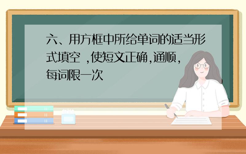 六、用方框中所给单词的适当形式填空 ,使短文正确,通顺,每词限一次