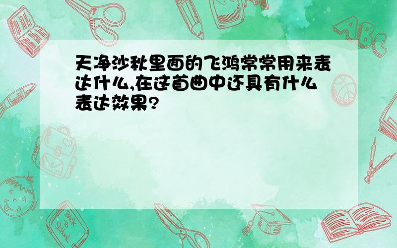 天净沙秋里面的飞鸿常常用来表达什么,在这首曲中还具有什么表达效果?