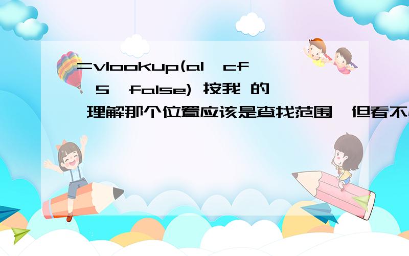 =vlookup(a1,cf,5,false) 按我 的 理解那个位置应该是查找范围,但看不懂cf是什么,顺便问一下vl