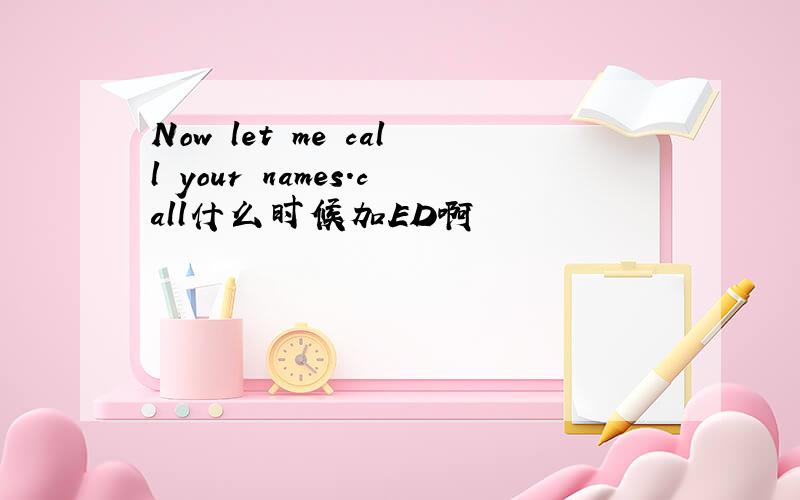 Now let me call your names.call什么时候加ED啊