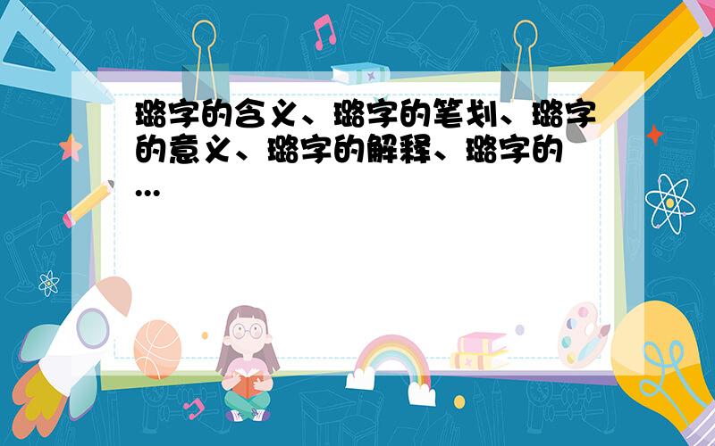 璐字的含义、璐字的笔划、璐字的意义、璐字的解释、璐字的 ...