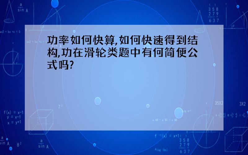 功率如何快算,如何快速得到结构,功在滑轮类题中有何简便公式吗?