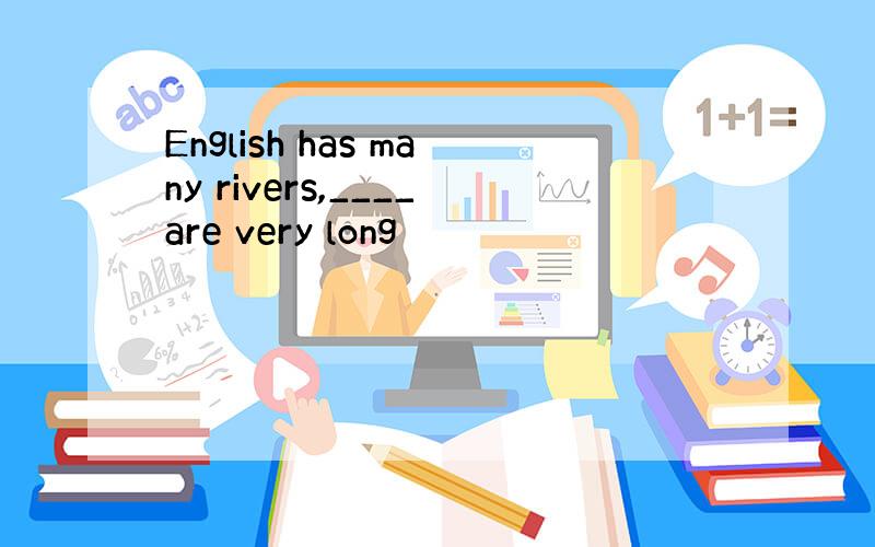 English has many rivers,____are very long