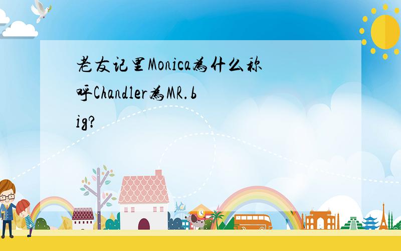 老友记里Monica为什么称呼Chandler为MR.big?