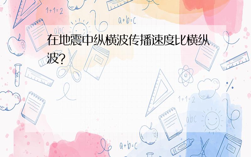 在地震中纵横波传播速度比横纵波?