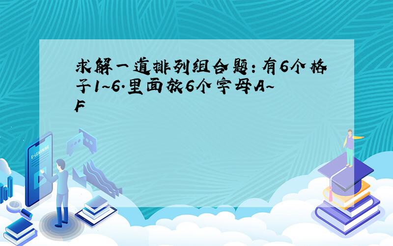 求解一道排列组合题：有6个格子1~6.里面放6个字母A~F