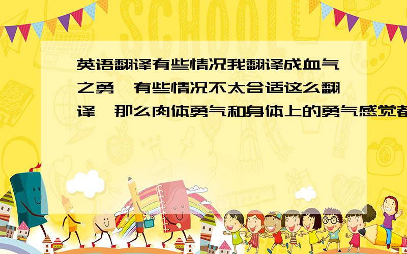 英语翻译有些情况我翻译成血气之勇,有些情况不太合适这么翻译,那么肉体勇气和身体上的勇气感觉都怪怪的（要和moral co