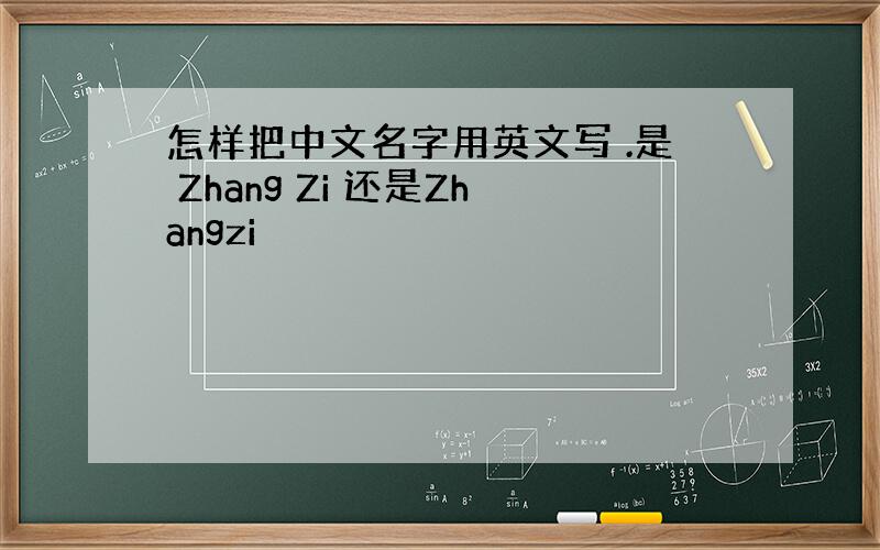 怎样把中文名字用英文写 .是 Zhang Zi 还是Zhangzi