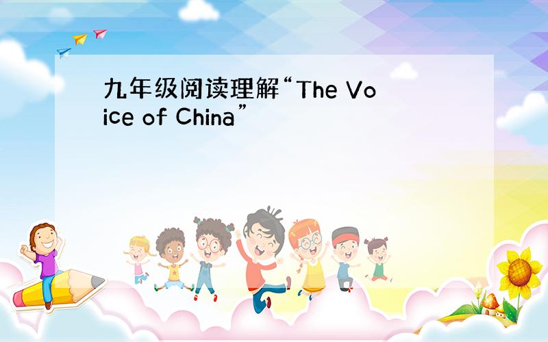 九年级阅读理解“The Voice of China”