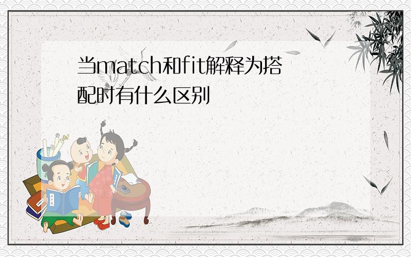 当match和fit解释为搭配时有什么区别