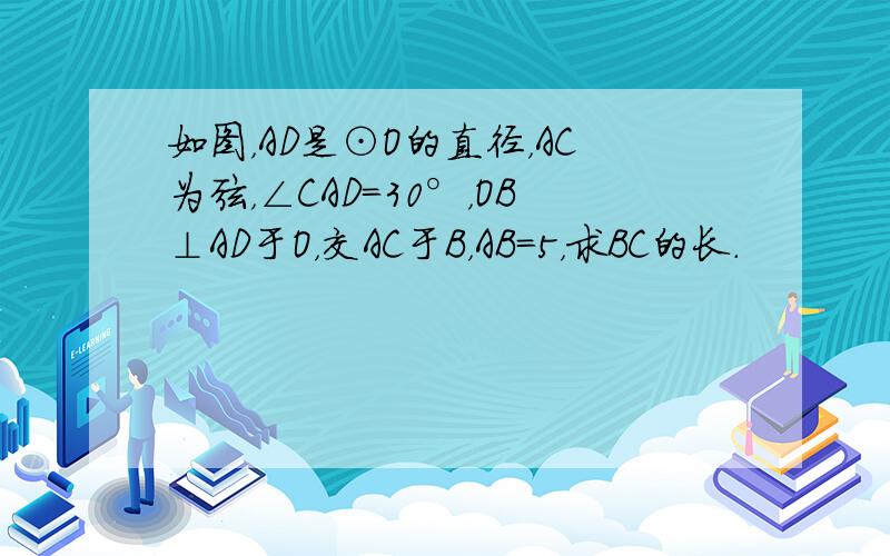 如图，AD是⊙O的直径，AC为弦，∠CAD=30°，OB⊥AD于O，交AC于B，AB=5，求BC的长．