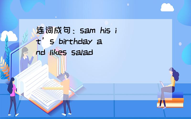 连词成句：sam his it’s birthday and likes salad