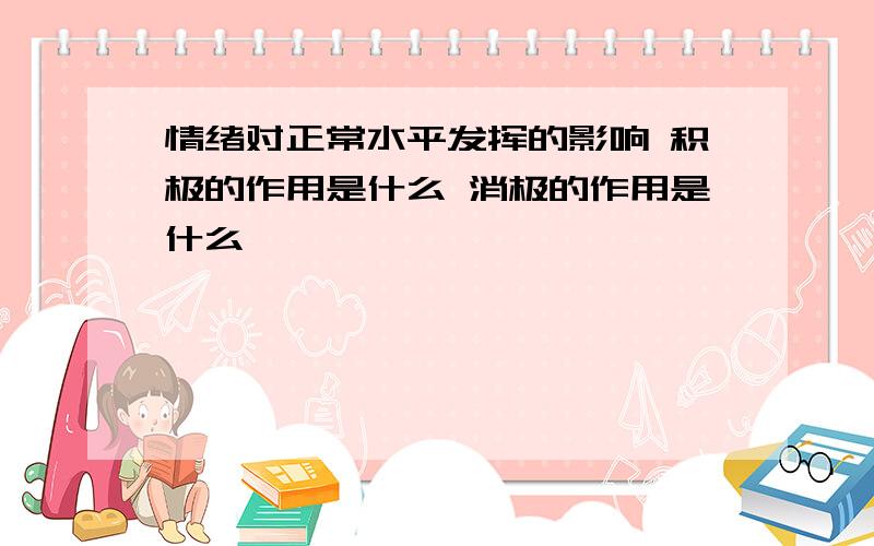 情绪对正常水平发挥的影响 积极的作用是什么 消极的作用是什么