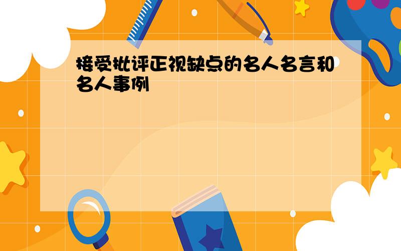 接受批评正视缺点的名人名言和名人事例