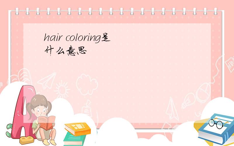 hair coloring是什么意思