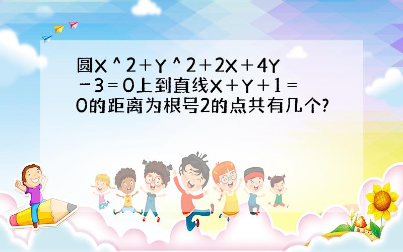 圆X＾2＋Y＾2＋2X＋4Y－3＝0上到直线X＋Y＋1＝0的距离为根号2的点共有几个?