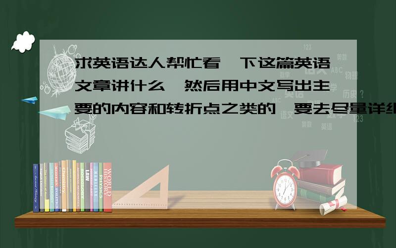 求英语达人帮忙看一下这篇英语文章讲什么,然后用中文写出主要的内容和转折点之类的,要去尽量详细些,感激不尽!