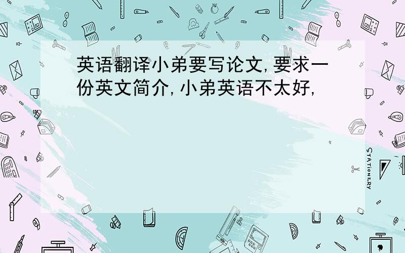 英语翻译小弟要写论文,要求一份英文简介,小弟英语不太好,