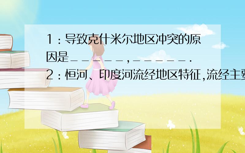 1：导致克什米尔地区冲突的原因是_____,_____.2：恒河、印度河流经地区特征,流经主要国家.