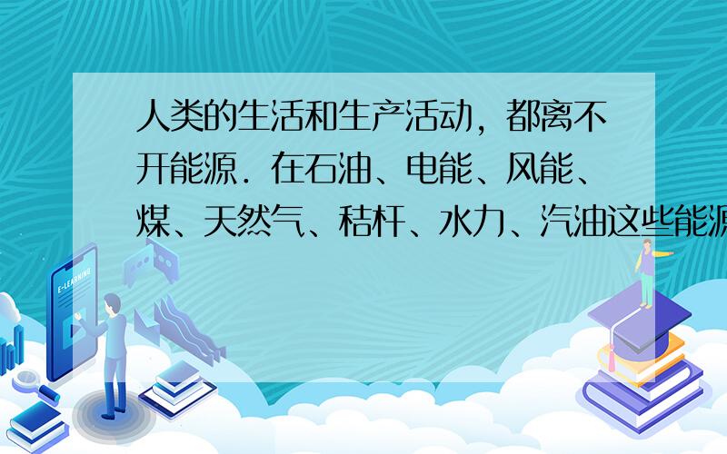 人类的生活和生产活动，都离不开能源．在石油、电能、风能、煤、天然气、秸杆、水力、汽油这些能源中，属于“二次能源”的（两种