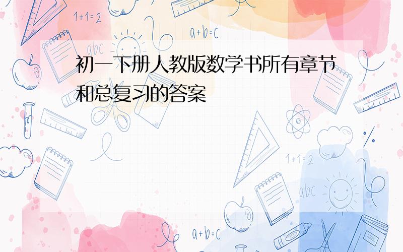 初一下册人教版数学书所有章节和总复习的答案