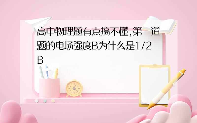 高中物理题有点搞不懂,第一道题的电场强度B为什么是1/2B