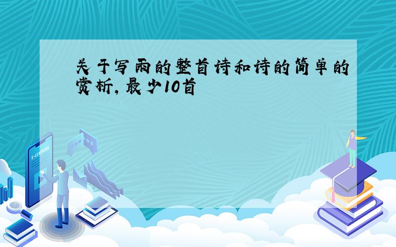 关于写雨的整首诗和诗的简单的赏析,最少10首