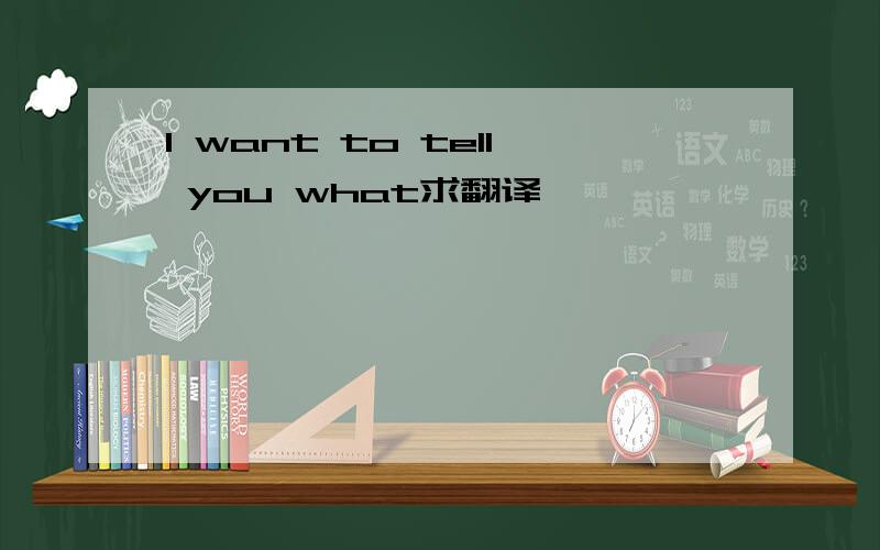 I want to tell you what求翻译