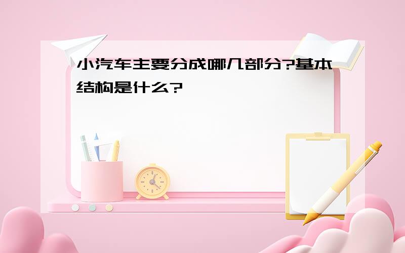 小汽车主要分成哪几部分?基本结构是什么?