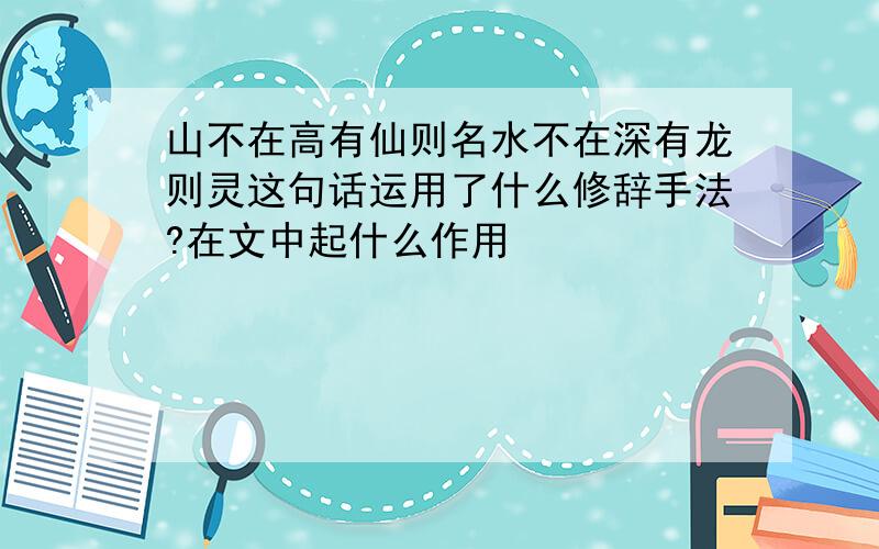 山不在高有仙则名水不在深有龙则灵这句话运用了什么修辞手法?在文中起什么作用