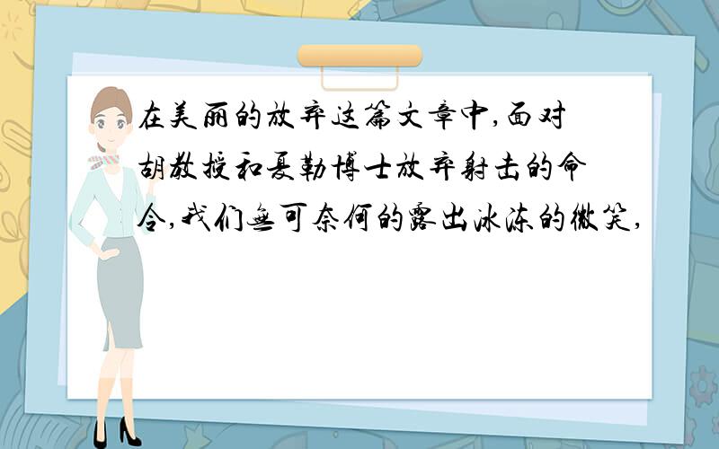 在美丽的放弃这篇文章中,面对胡教授和夏勒博士放弃射击的命令,我们无可奈何的露出冰冻的微笑,