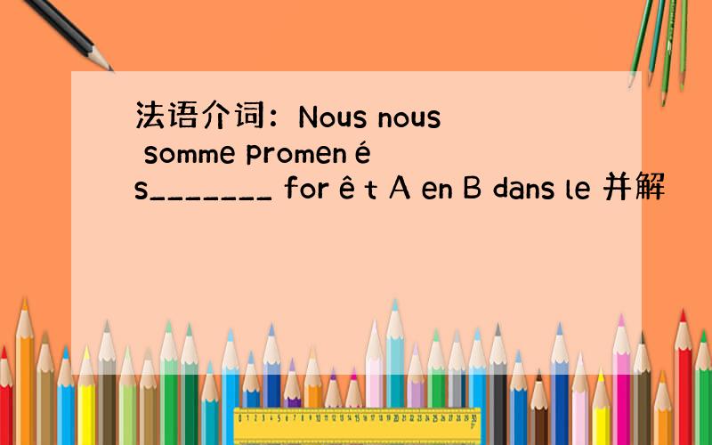 法语介词：Nous nous somme promenés_______ forêt A en B dans le 并解