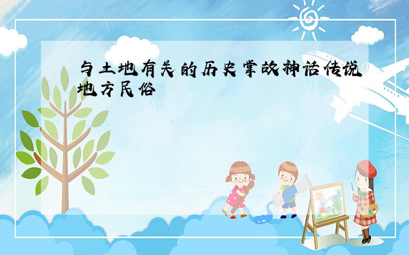 与土地有关的历史掌故神话传说地方民俗